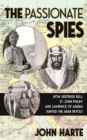 Image for The passionate spies  : how Gertrude Bell, St. John Philby and Lawrence of Arabia ignited the Arab revolt and how Saudi Arabia was founded
