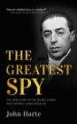 Image for The greatest spy  : the true story of the secret agent that inspired James Bond 007