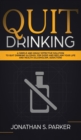 Image for Quit Drinking : A Simple and Highly Effective Solution to Quit Drinking Alcohol for Good and Reclaim your Life and Health