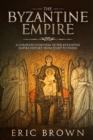 Image for The Byzantine Empire : A Complete Overview Of The Byzantine Empire History from Start to Finish