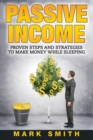 Image for Passive Income : Proven Steps And Strategies to Make Money While Sleeping