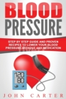 Image for Blood Pressure : Step By Step Guide And Proven Recipes To Lower Your Blood Pressure Without Any Medication