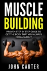 Image for Muscle Building : Proven Step By Step Guide To Get The Body You Always Dreamed About