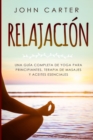 Image for Relajacion : Una Guia Completa de Yoga Para Principiantes, Terapia de Masajes y Aceites Esenciales