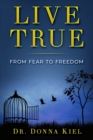 Image for Live True : From Fear to Freedom