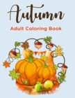 Image for Autumn Coloring Books For Adults : Autumn Coloring Book for Adults Featuring Relaxing Autumn Scenes, Pumpkins and Beautiful Fall Inspired Landscapes (Adult Coloring Boosks)