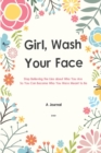Image for A Journal Girl Wash Your Face : Stop Believing the Lies about Who You Are So You Can Become Who You Were Meant to Be A 52 Week Guide To Achieving Your Goals