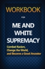 Image for Workbook for Me and White Supremacy : Combat Racism, Change the World, and Become a Good Ancestor