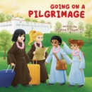 Image for Going on a Pilgrimage : Teach Kids The Virtues Of Patience, Kindness, And Gratitude From A Buddhist Spiritual Journey - For Children To Experience Their Own Pilgrimage in Buddhism!