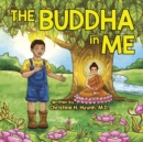 Image for The Buddha in Me : A Children&#39;s Picture Book Showing Kids How To Develop Mindfulness, Patience, Compassion (And More) From The 10 Merits Of The World-Honored One And The 4 Muni Qualities In Shakyamuni