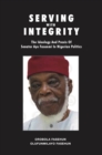 Image for Serving with Integrity: The ideology and praxis of Senator Ayo Fasanmi in Nigerian politics