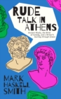 Image for Rude Talk in Athens  : ancient rivals, the birth of comedy, and a writer&#39;s journey through Greece