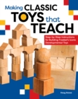 Image for Making classic toys that teach  : step-by-step instructions for building Froebel&#39;s iconic developmental toys