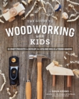 Image for The guide to woodworking with kids  : craft projects to develop the lifelong skills of young makers
