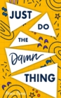 Image for Just Do The Damn Thing : How To Sit Your @ss Down Long Enough To Exert Willpower, Develop Self Discipline, Stop Procrastinating, Increase Productivity, And Get Sh!t Done