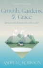 Image for Growth, Gardens, &amp; Grace : Spring Devotionals Inspired by God&#39;s Creation