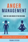 Image for Anger Management : Tame The Lion Inside of You for Good: Discover How to Improve Your Emotional Self-Control, Make Your Relationships Thrive, and Completely Take Back Your Life