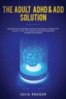 Image for The Adult ADHD &amp; ADD Solution : Discover How to Restore Attention and Reduce Hyperactivity in Just 14 Days. The Complete Guide for Diagnosed Children and Parents