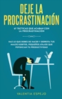Image for Deje la procrastinacion : 67 tacticas que acaban con la procrastinacion: Haz lo que debes de hacer y derrota tus malos habitos, pequenos atajos que potencian tu productividad