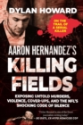 Image for Aaron Hernandez&#39;s Killing Fields: Exposing Untold Murders, Violence, Cover-ups, and the Nfl&#39;s Shocking Code of Silence