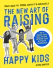 Image for The New Art Of Raising Happy Kids : Today&#39;s Guide to Raising a Strong, Confident &amp; Caring Child
