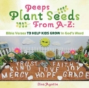 Image for Peeps Plant Seeds From A-Z:  Bible Verses To Help Kids Grow In God&#39;s Word