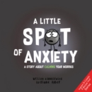 Image for A Little Spot of Anxiety : A Story About Calming Your Worries