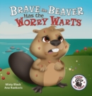 Image for Brave the Beaver Has the Worry Warts : Anxiety and Stress Management Made Simple for Children ages 3-7