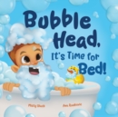 Image for Bubble Head, It's Time for Bed! : A fun way to learn days of the week, hygiene, and a bedtime routine. Ages 2-7.