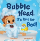 Image for Bubble Head, It&#39;s Time for Bed! : A fun way to learn days of the week, hygiene, and a bedtime routine. Ages 4-7.