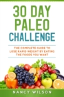 Image for 30 Day Paleo Challenge : The Complete Guide to Lose Rapid Weight by Eating the Foods you Want