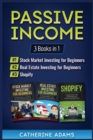 Image for Passive Income : 3 Books in 1: Stock Market Investing for Beginners, Real Estate Investing for Beginners and Shopify