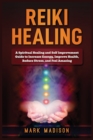 Image for Reiki Healing : A Spiritual Healing and Self Improvement Guide to Increase Energy, Improve Health, Reduce Stress, and Feel Amazing