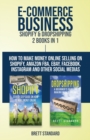 Image for E-Commerce Business - Shopify &amp; Dropshipping : 2 Books in 1: How to Make Money Online Selling on Shopify, Amazon FBA, eBay, Facebook, Instagram and Other Social Medias