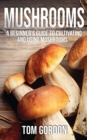 Image for Mushrooms : A Beginner&#39;s Guide to Cultivating and Using Mushrooms