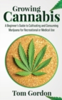 Image for Growing Cannabis : A Beginner&#39;s Guide to Cultivating and Consuming Marijuana for Recreational or Medical Use