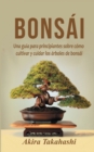 Image for Bonsai : Una guia para principiantes sobre como cultivar y cuidar los arboles de bonsai