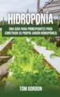Image for Hidroponia : Una guia para principiantes para construir su propio jardin hidroponico