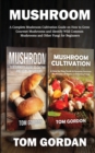 Image for Mushroom : A Complete Mushroom Cultivation Guide on How to Grow Gourmet Mushrooms and Identify Wild Common Mushrooms and Other Fungi for Beginners