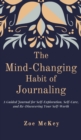 Image for The Mind-Changing Habit of Journaling : A Guided Journal for Self-Exploration, Self-Care, and Re-Discovering Your Self-Worth