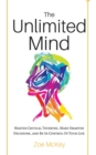 Image for The Unlimited Mind : Master Critical Thinking, Make Smarter Decisions, And Be In Control Of Your Life