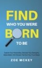 Image for Find Who You Were Born to Be : Explore Your Personality, Discover Your Strengths, Make Better Life Choices Than Suit Your True Needs