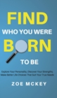 Image for Find Who You Were Born to Be : Explore Your Personality, Discover Your Strengths, Make Better Life Choices Than Suit Your True Needs