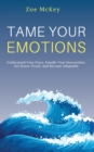 Image for Tame Your Emotions : Understand Your Fears, Handle Your Insecurities, Get Stress-Proof, And Become Adaptable