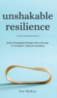 Image for Unshakable Resilience : Build Unbreakable Strength, Will, and Hope to Live Well in Times of Uncertainty
