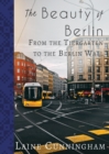 Image for The Beauty of Berlin : From the Tiergarten to the Berlin Wall