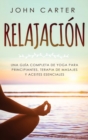 Image for Relajacion : Una Guia Completa de Yoga Para Principiantes, Terapia de Masajes y Aceites Esenciales