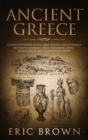 Image for Ancient Greece : A Concise Overview of the Greek History and Mythology Including Classical Greece, Hellenistic Greece, Roman Greece and The Byzantine Empire