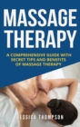 Image for Massage Therapy : A Comprehensive Guide with Secret Tips and Benefits of Massage Therapy