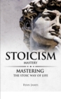 Image for Stoicism : Mastery - Mastering The Stoic Way of Life (Stoicism Series) (Volume 2)